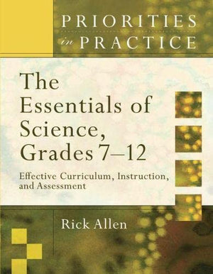 The Essentials Of Science, Grades 712: Effective Curriculum, Instruction, And Assessment (Priorities In Practice),New