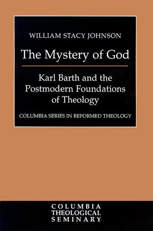 The Mystery of God: Karl Barth and the Postmodern Foundations of Theology (Columbia Series in Reformed Theology),Used