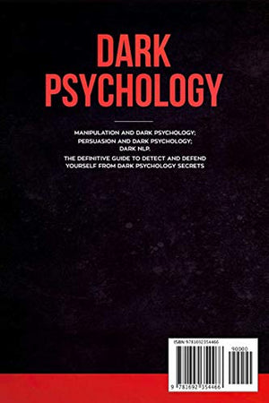 Dark Psychology: This Book Includes: Manipulation And Dark Psychology; Persuasion And Dark Psychology; Dark Nlp. The Definitive
