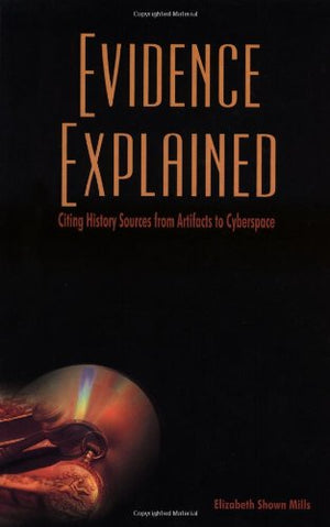 Evidence Explained: Citing History Sources from Artifacts to Cyberspace,New