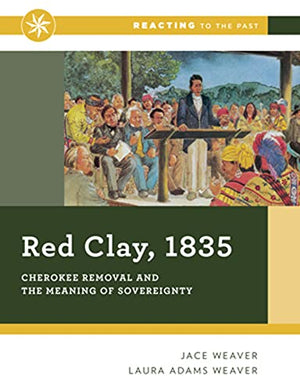 Red Clay, 1835: Cherokee Removal and the Meaning of Sovereignty (Reacting to the Past),Used