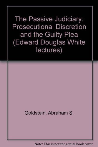 The Passive Judiciary: Prosecutorial Discretion and the Guilty Plea,Used