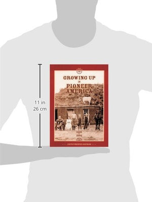 Growing Up in Pioneer America 1800 to 1890 (Our America),New