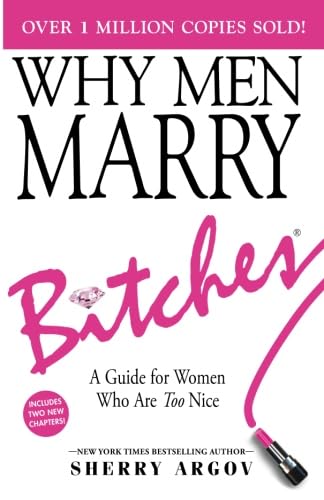 Why Men Marry Bitches: Expanded New Edition  A Guide For Women Who Are Too Nice