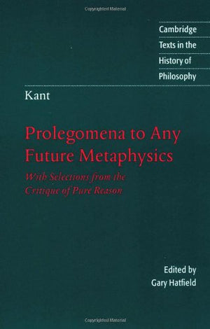 Kant: Prolegomena to Any Future Metaphysics: With Selections from the Critique of Pure Reason (Cambridge Texts in the History of,New