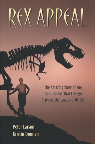 Rex Appeal: The Amazing Story of Sue, the Dinosaur That Changed Science, the Law, and My Life