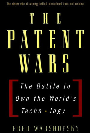 The Patent Wars: The Battle To Own The Worlds Technology-new,New