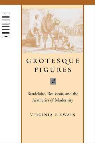 Grotesque Figures: Baudelaire, Rousseau, And The Aesthetics Of Modernity (Parallax: Revisions Of Culture And Society),New