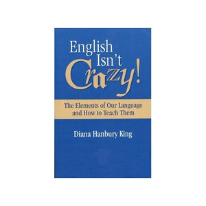 English Isn t Crazy!: The Elements of Our Language and How to Teach Them