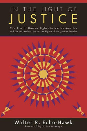 In the Light of Justice: The Rise of Human Rights in Native America and the UN Declaration on the Rights of Indigenous Peoples,New