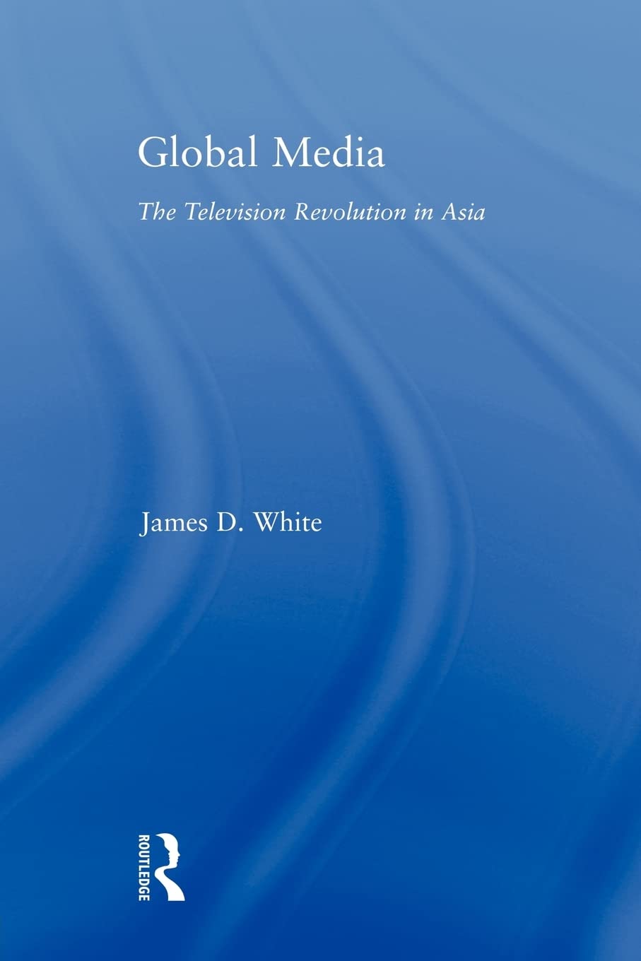Global Media (East Asia: History, Politics, Sociology And Culture)