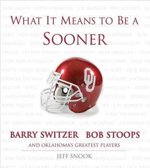What It Means to Be a Sooner: Barry Switzer, Bob Stoops and Oklahoma's Greatest Players,New