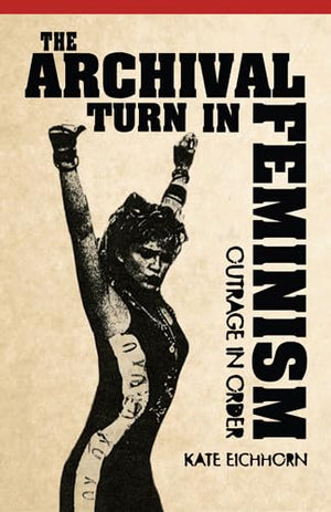 The Archival Turn In Feminism: Outrage In Order,Used