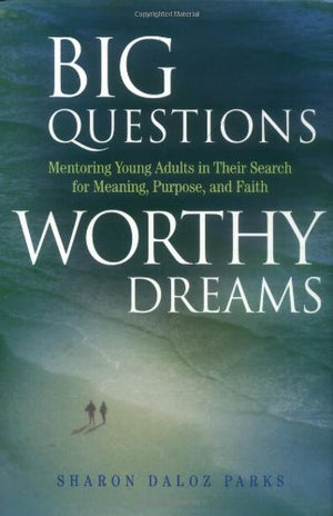 Big Questions, Worthy Dreams: Mentoring Young Adults in Their Search for Meaning, Purpose, and Faith,Used