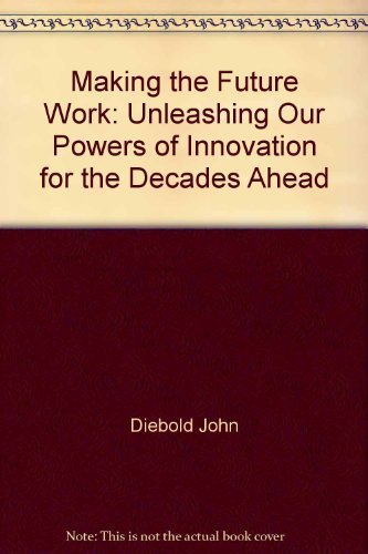 Making The Future Work: Unleashing Our Powers Of Innovation For The Decades Ahead-new