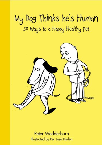 My Dog Thinks He'S Human: 50 Ways To A Happy Healthy Pet