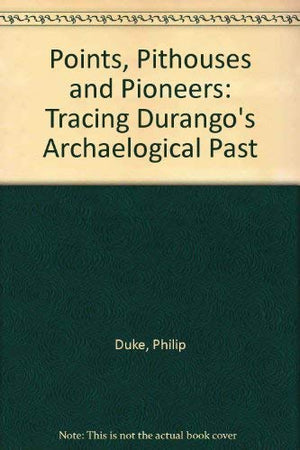 Points, Pithouses, and Pioneers: Tracing Durango's Archaeological Past,Used