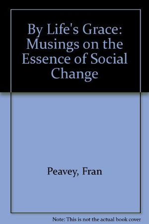 By Life's Grace: Musings on the Essence of Social Change,Used