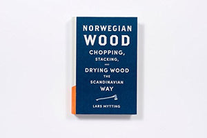 Norwegian Wood: Chopping, Stacking, and Drying Wood the Scandinavian Way,New
