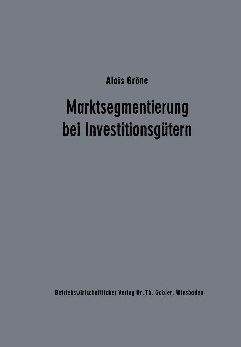 Marktsegmentierung Bei Investitionsgtern: Analyse Und Typologie Des Industriellen Einkaufsverhaltens Als Grundlage Der Marketing