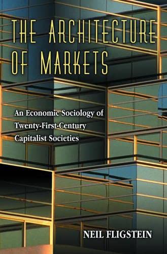 The Architecture Of Markets: An Economic Sociology Of Twentyfirstcentury Capitalist Societies.,New