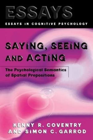 Saying, Seeing and Acting: The Psychological Semantics of Spatial Prepositions (Essays in Cognitive Psychology),Used