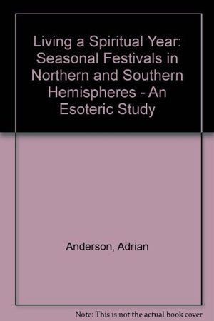 Living a Spiritual Year: Seasonal Festivals in Northern and Southern Hemispheres : An Esoteric Study,Used