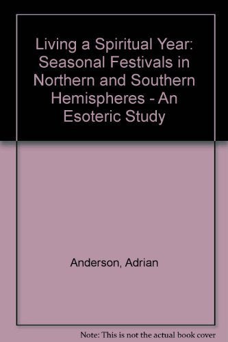 Living a Spiritual Year: Seasonal Festivals in Northern and Southern Hemispheres : An Esoteric Study,Used