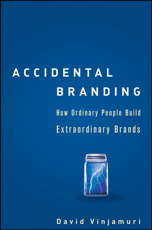 Accidental Branding: How Ordinary People Build Extraordinary Brands,New