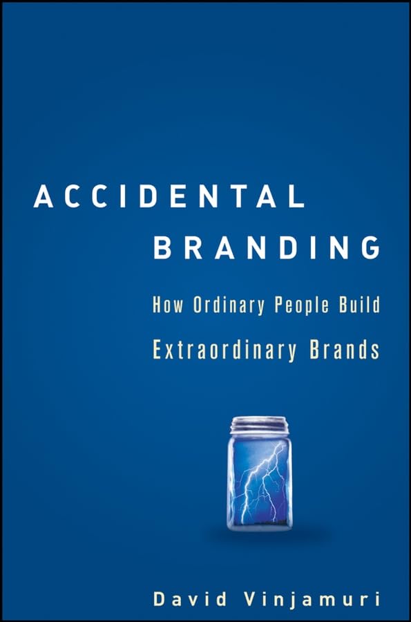 Accidental Branding: How Ordinary People Build Extraordinary Brands,New