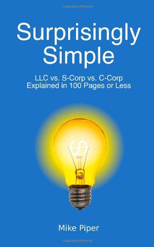 Surprisingly Simple: LLC Vs. SCorp Vs. CCorp Explained in 100 Pages or Less,Used