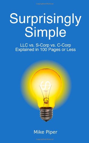 Surprisingly Simple: LLC Vs. SCorp Vs. CCorp Explained in 100 Pages or Less,Used