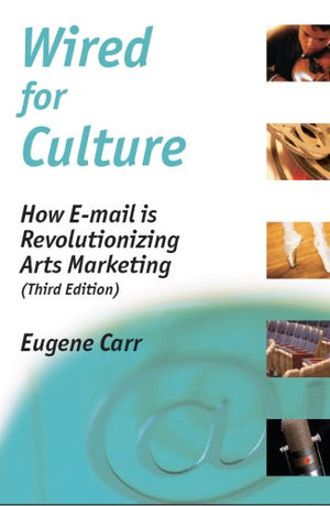 Wired for Culture: How Email is Revolutionizing Arts Marketing (Third Edition),Used