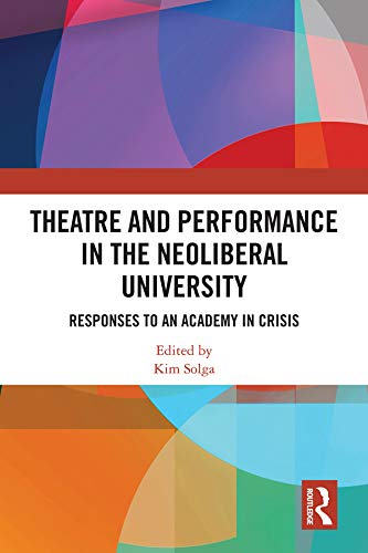 Theatre and Performance in the Neoliberal University: Responses to an Academy in Crisis (Routledge Research in Arts Education),Used