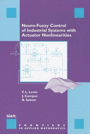 NeuroFuzzy Control of Industrial Systems with Actuator Nonlinearities (Frontiers in Applied Mathematics, Series Number 24),Used