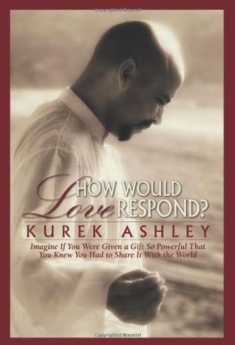 How Would Love Respond?: Imagine If You Were Given a Gift So Powerful That You Knew You Had to Share It With the World,Used