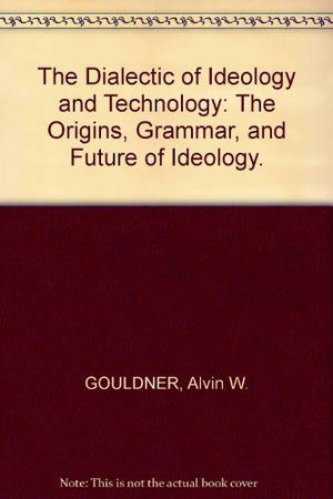 The Dialectic Of Ideology And Technology: The Origins, Grammar, And Future Of Ideology,Used
