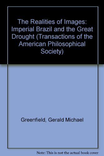 The Realities Of Images: Imperial Brazil And The Great Drought (Transactions Of The American Philosophical Society),Used