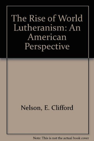 The Rise of World Lutheranism: An American Perspective,Used