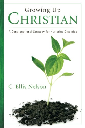 Growing Up Christian: A Congregational Strategy for Nurturing Disciples,Used