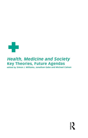 Health, Medicine And Society: Key Theories, Future Agendas,New