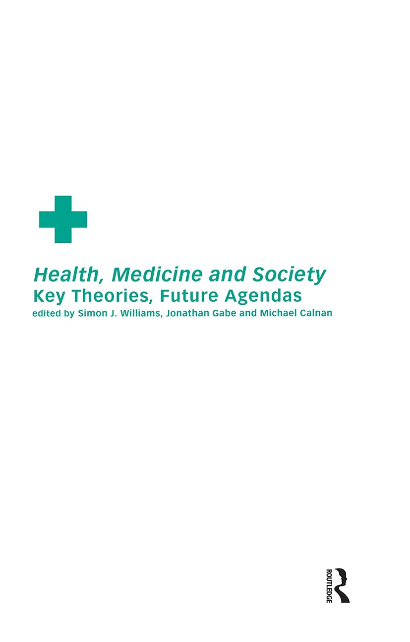 Health, Medicine And Society: Key Theories, Future Agendas,New