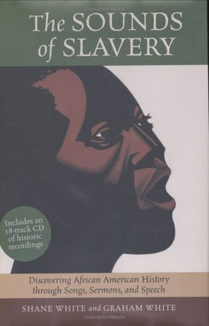 The Sounds Of Slavery: Discovering African American History Through Songs, Sermons, And Speech,Used