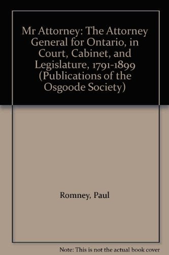 Mr. Attorney: The Attorney General for Ontario in Court, Cabinet and Legislature 17911899 (Publications of the Osgoode Society),Used