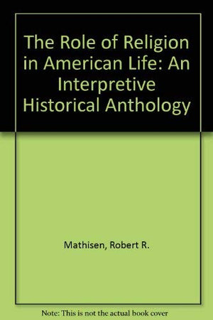 The Role of Religion in American Life: An Interpretive Historical Anthology,Used
