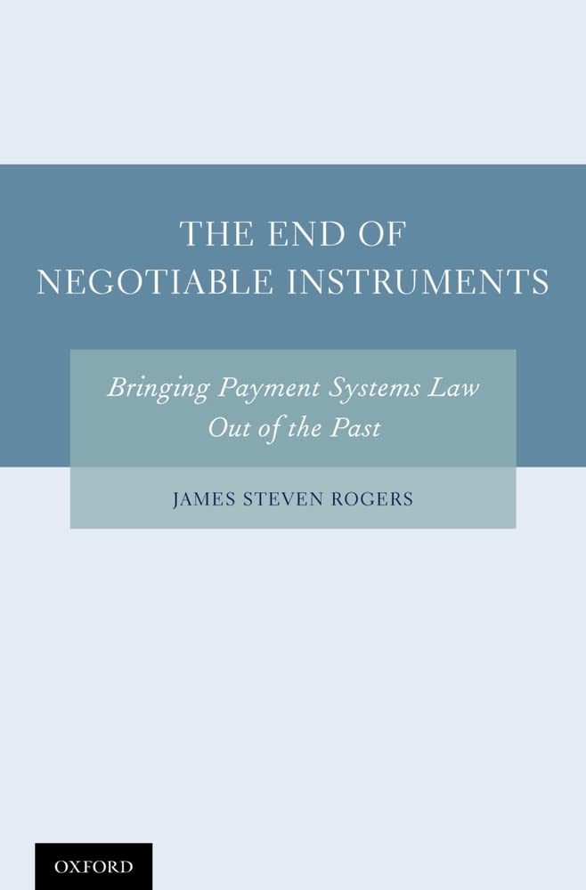 The End Of Negotiable Instruments: Bringing Payment Systems Law Out Of The Past,New