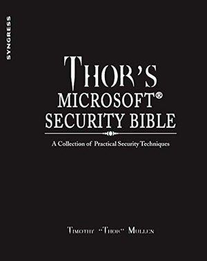 Thor's Microsoft Security Bible: A Collection of Practical Security Techniques,Used