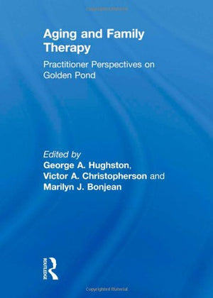 Aging And Family Therapy: Practitioner Perspectives On Golden Pond (Aka : Journal Of Psychotherapy & The Family, Vol 5, No 1/2),Used