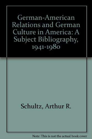 GermanAmerican Relations and German Culture in America: A Subject Bibliography, 19411980,Used