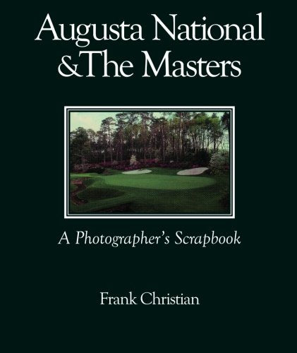 Augusta National & the Masters: A Photographer's Scrapbook,Used
